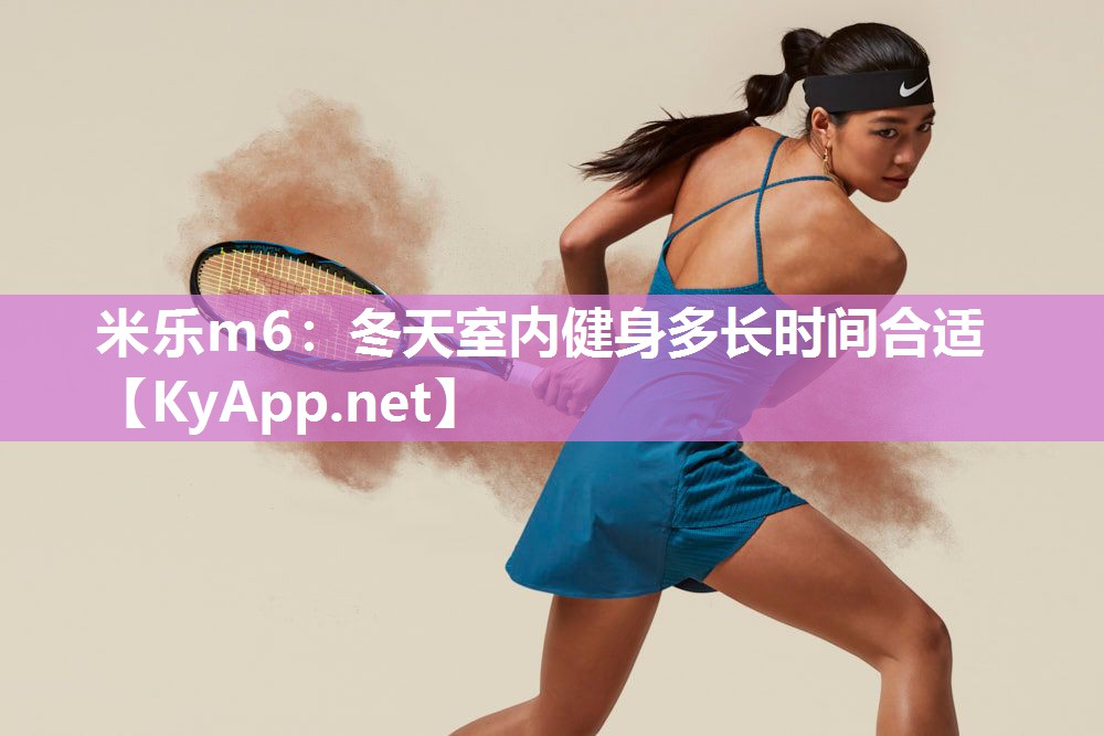 米乐m6:冬天室内健身多长时间合适