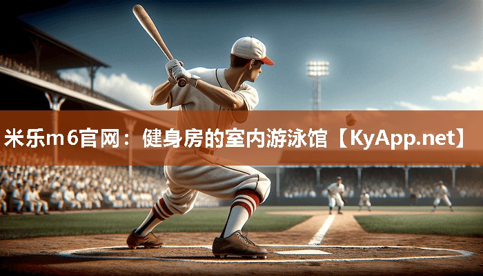 米乐m6官网:健身房的室内游泳馆