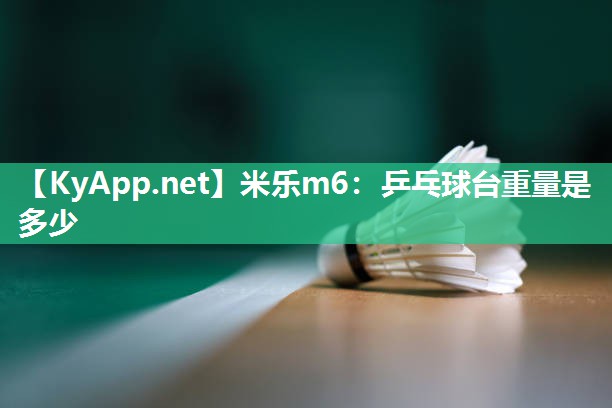 米乐m6:乒乓球台重量是多少
