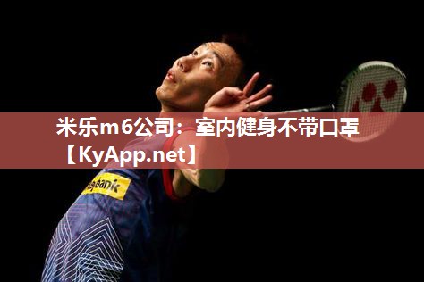 米乐m6公司:室内健身不带口罩