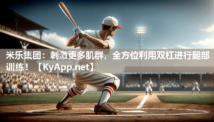 米乐集团:刺激更多肌群,全方位利用双杠进行腿部训练!