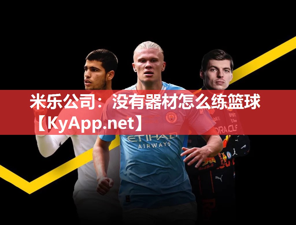 米乐公司:没有器材怎么练篮球