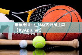 米乐集团:仁怀室内健身工具