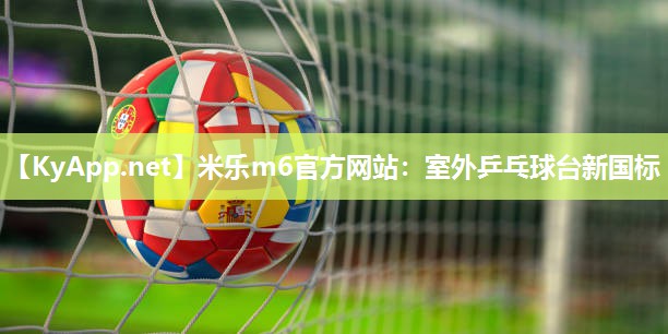 米乐m6官方网站:室外乒乓球台新国标