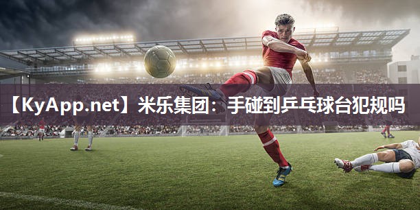 手碰到乒乓球台犯规吗