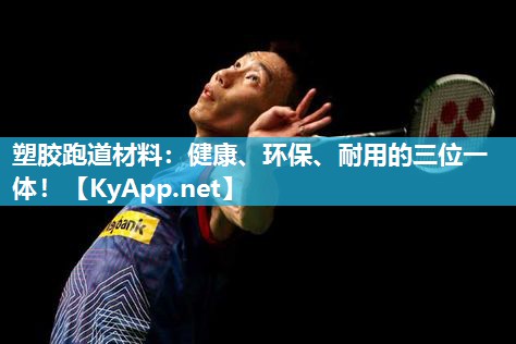 塑胶跑道材料：健康、环保、耐用的三位一体！