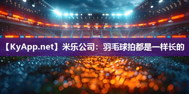 羽毛球拍都是一样长的