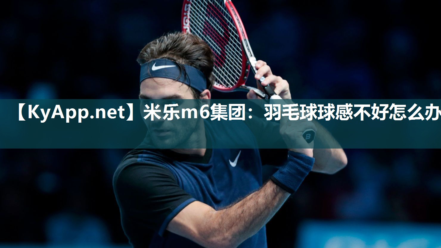 羽毛球球感不好怎么办